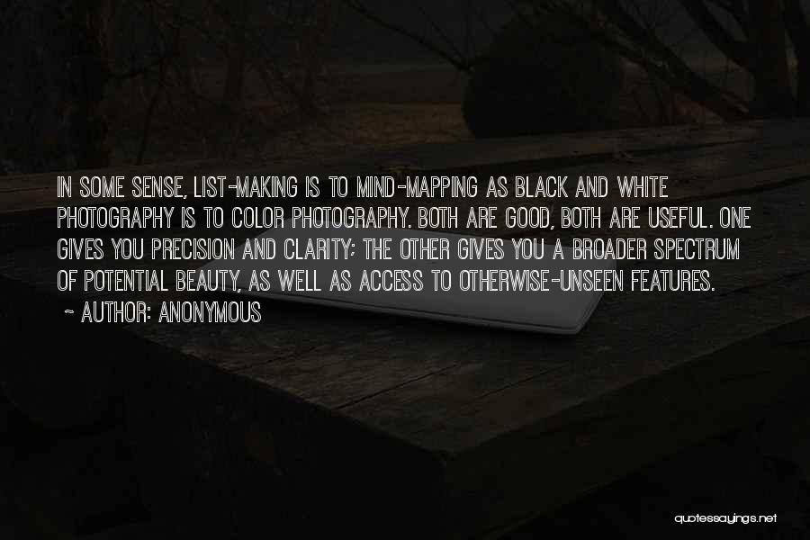 Anonymous Quotes: In Some Sense, List-making Is To Mind-mapping As Black And White Photography Is To Color Photography. Both Are Good, Both