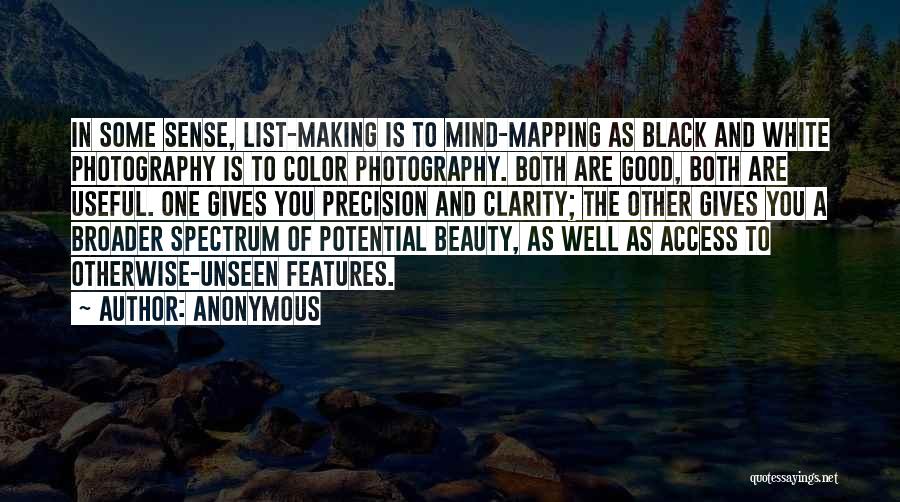 Anonymous Quotes: In Some Sense, List-making Is To Mind-mapping As Black And White Photography Is To Color Photography. Both Are Good, Both