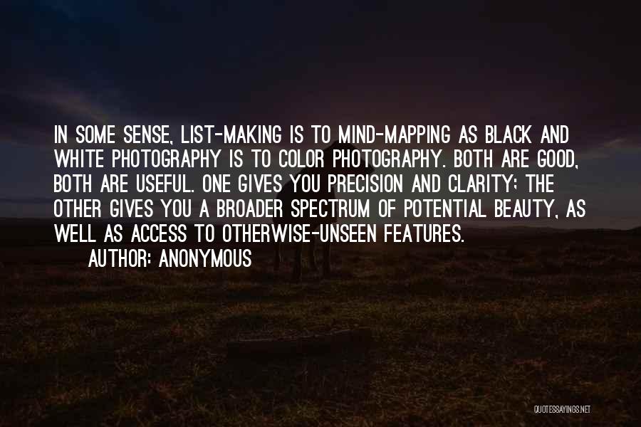 Anonymous Quotes: In Some Sense, List-making Is To Mind-mapping As Black And White Photography Is To Color Photography. Both Are Good, Both