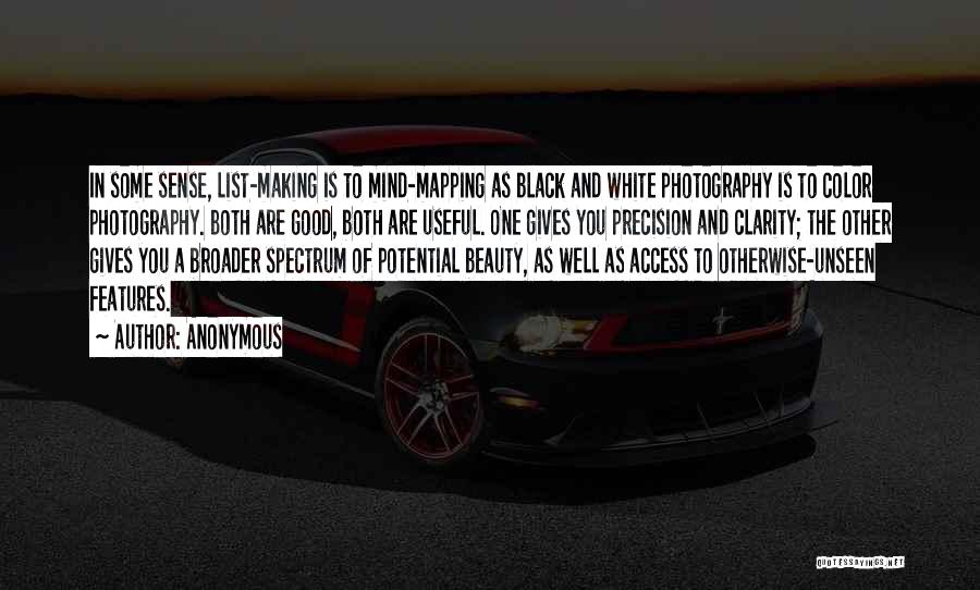 Anonymous Quotes: In Some Sense, List-making Is To Mind-mapping As Black And White Photography Is To Color Photography. Both Are Good, Both