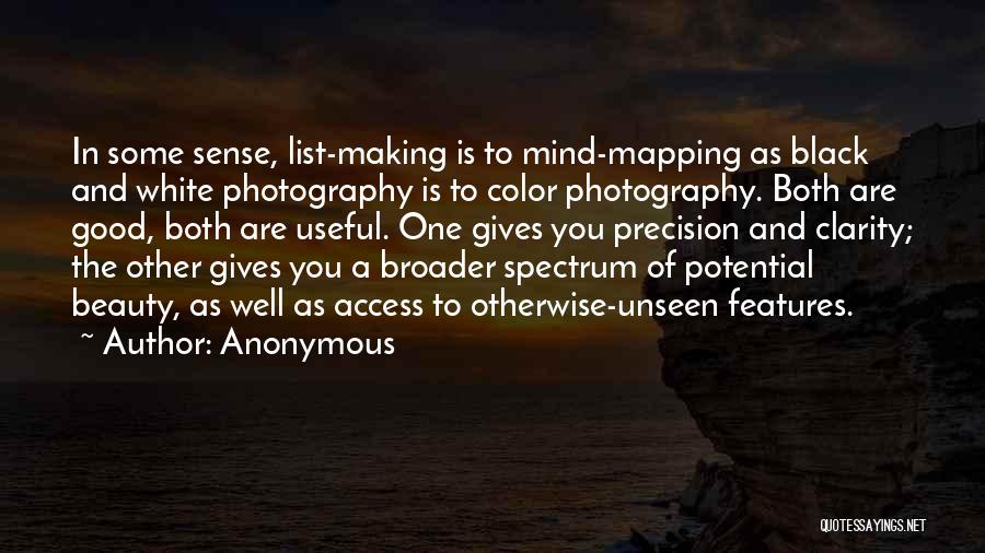 Anonymous Quotes: In Some Sense, List-making Is To Mind-mapping As Black And White Photography Is To Color Photography. Both Are Good, Both
