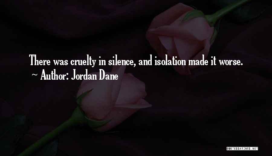 Jordan Dane Quotes: There Was Cruelty In Silence, And Isolation Made It Worse.