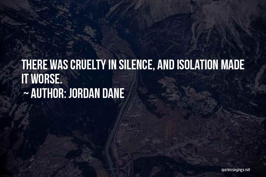 Jordan Dane Quotes: There Was Cruelty In Silence, And Isolation Made It Worse.