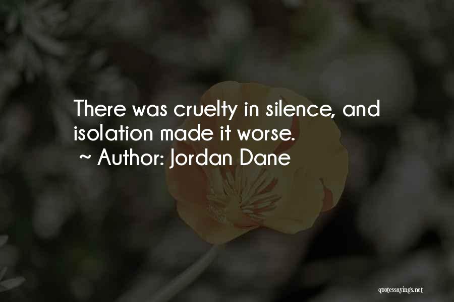 Jordan Dane Quotes: There Was Cruelty In Silence, And Isolation Made It Worse.