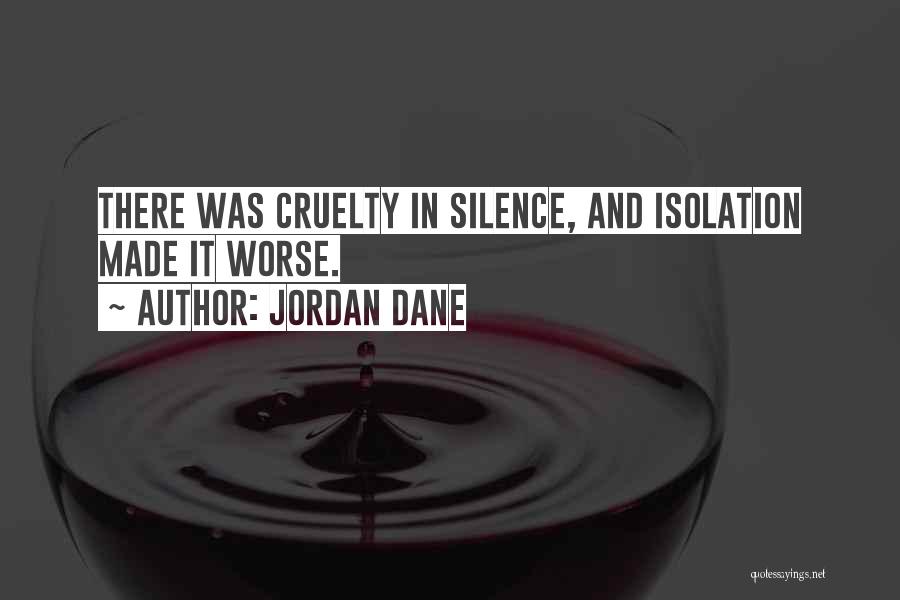 Jordan Dane Quotes: There Was Cruelty In Silence, And Isolation Made It Worse.