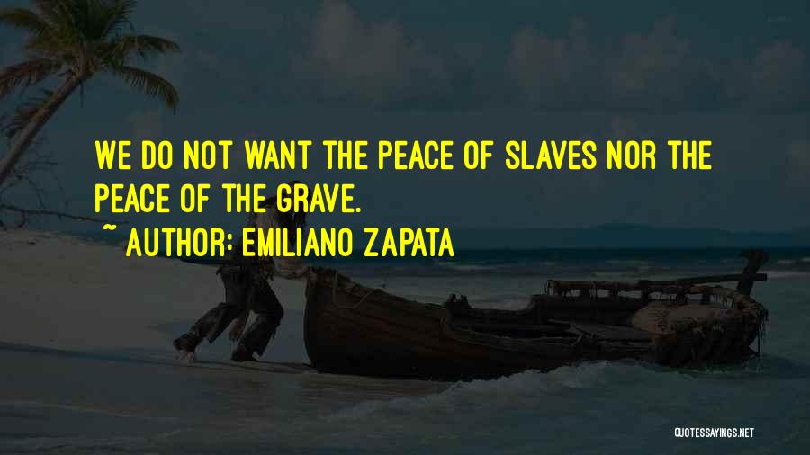 Emiliano Zapata Quotes: We Do Not Want The Peace Of Slaves Nor The Peace Of The Grave.