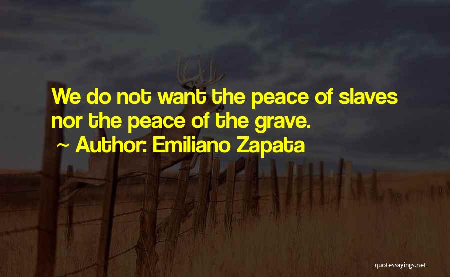 Emiliano Zapata Quotes: We Do Not Want The Peace Of Slaves Nor The Peace Of The Grave.
