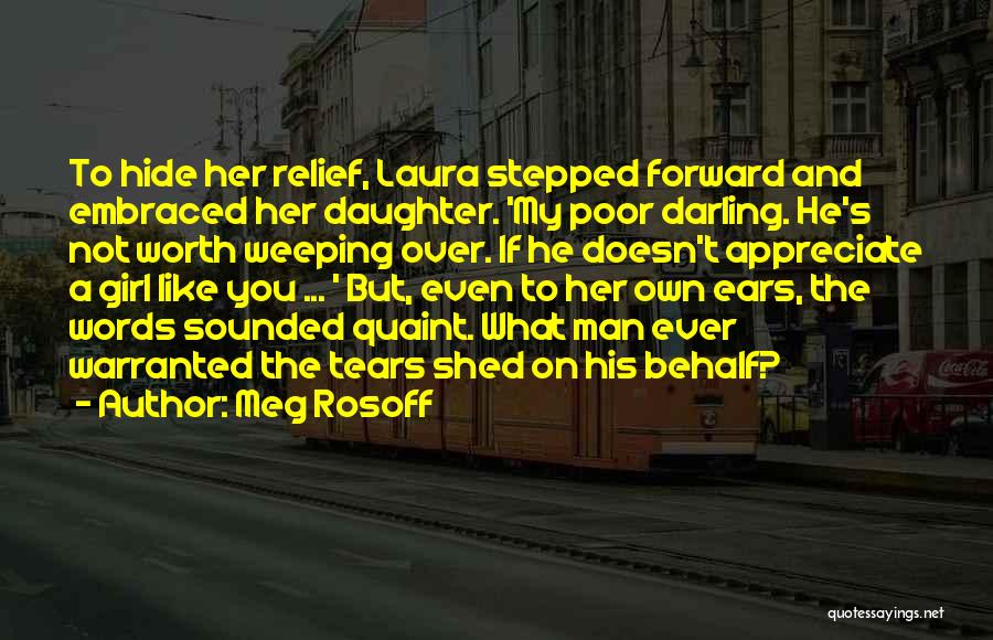 Meg Rosoff Quotes: To Hide Her Relief, Laura Stepped Forward And Embraced Her Daughter. 'my Poor Darling. He's Not Worth Weeping Over. If