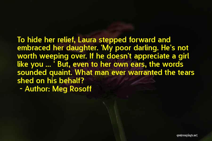 Meg Rosoff Quotes: To Hide Her Relief, Laura Stepped Forward And Embraced Her Daughter. 'my Poor Darling. He's Not Worth Weeping Over. If
