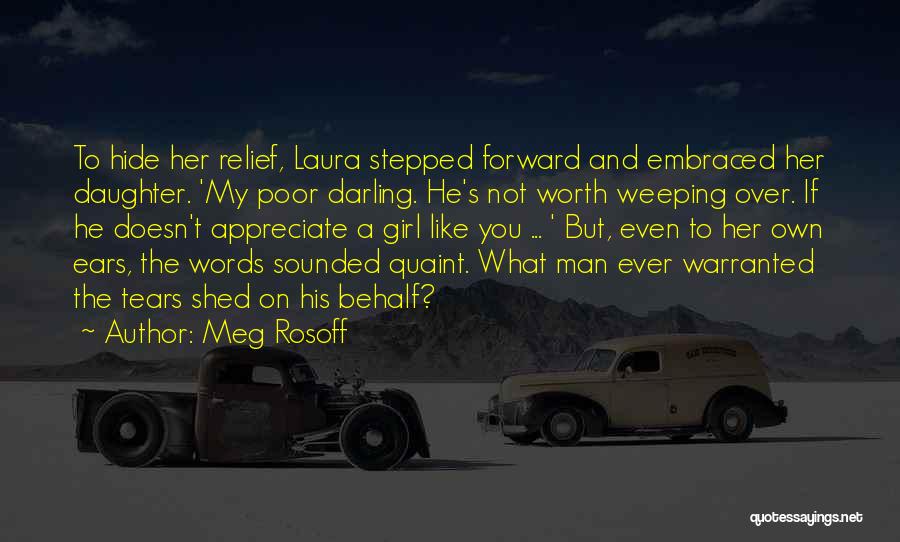 Meg Rosoff Quotes: To Hide Her Relief, Laura Stepped Forward And Embraced Her Daughter. 'my Poor Darling. He's Not Worth Weeping Over. If