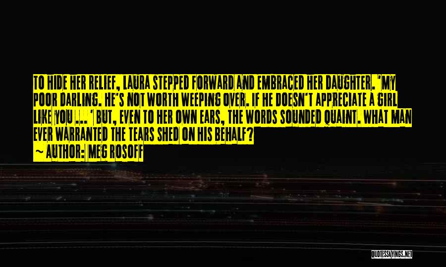 Meg Rosoff Quotes: To Hide Her Relief, Laura Stepped Forward And Embraced Her Daughter. 'my Poor Darling. He's Not Worth Weeping Over. If