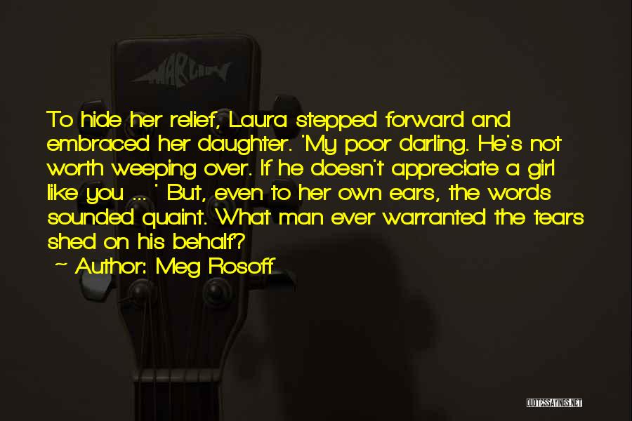 Meg Rosoff Quotes: To Hide Her Relief, Laura Stepped Forward And Embraced Her Daughter. 'my Poor Darling. He's Not Worth Weeping Over. If