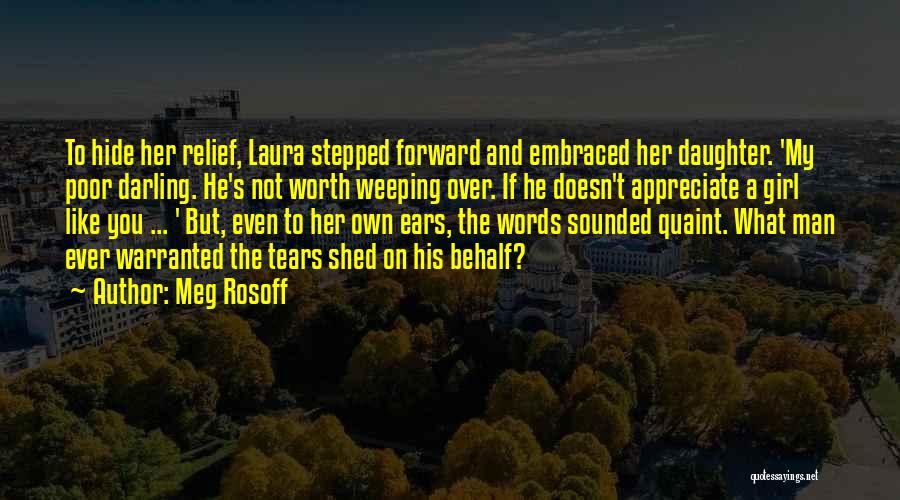 Meg Rosoff Quotes: To Hide Her Relief, Laura Stepped Forward And Embraced Her Daughter. 'my Poor Darling. He's Not Worth Weeping Over. If