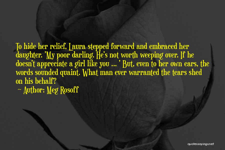 Meg Rosoff Quotes: To Hide Her Relief, Laura Stepped Forward And Embraced Her Daughter. 'my Poor Darling. He's Not Worth Weeping Over. If