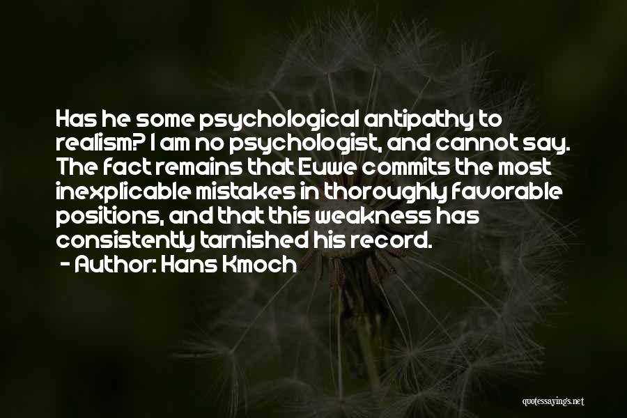 Hans Kmoch Quotes: Has He Some Psychological Antipathy To Realism? I Am No Psychologist, And Cannot Say. The Fact Remains That Euwe Commits