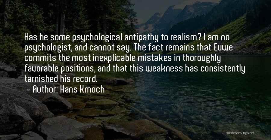 Hans Kmoch Quotes: Has He Some Psychological Antipathy To Realism? I Am No Psychologist, And Cannot Say. The Fact Remains That Euwe Commits