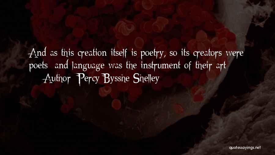 Percy Bysshe Shelley Quotes: And As This Creation Itself Is Poetry, So Its Creators Were Poets; And Language Was The Instrument Of Their Art