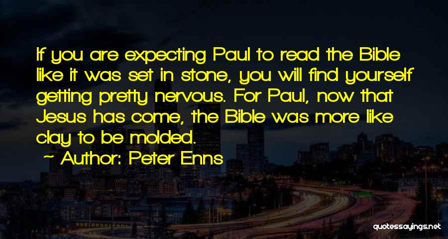 Peter Enns Quotes: If You Are Expecting Paul To Read The Bible Like It Was Set In Stone, You Will Find Yourself Getting