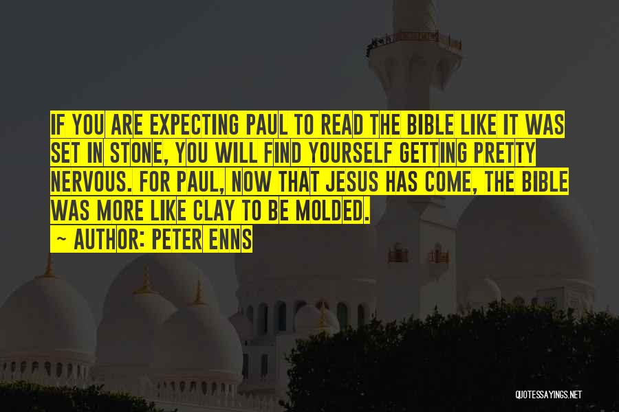 Peter Enns Quotes: If You Are Expecting Paul To Read The Bible Like It Was Set In Stone, You Will Find Yourself Getting