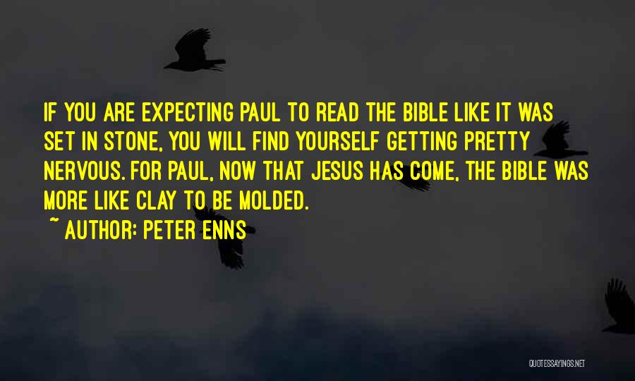 Peter Enns Quotes: If You Are Expecting Paul To Read The Bible Like It Was Set In Stone, You Will Find Yourself Getting