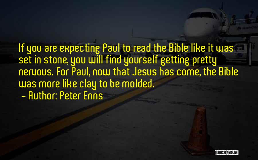 Peter Enns Quotes: If You Are Expecting Paul To Read The Bible Like It Was Set In Stone, You Will Find Yourself Getting