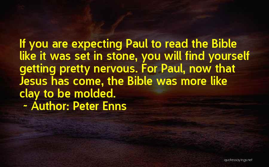 Peter Enns Quotes: If You Are Expecting Paul To Read The Bible Like It Was Set In Stone, You Will Find Yourself Getting