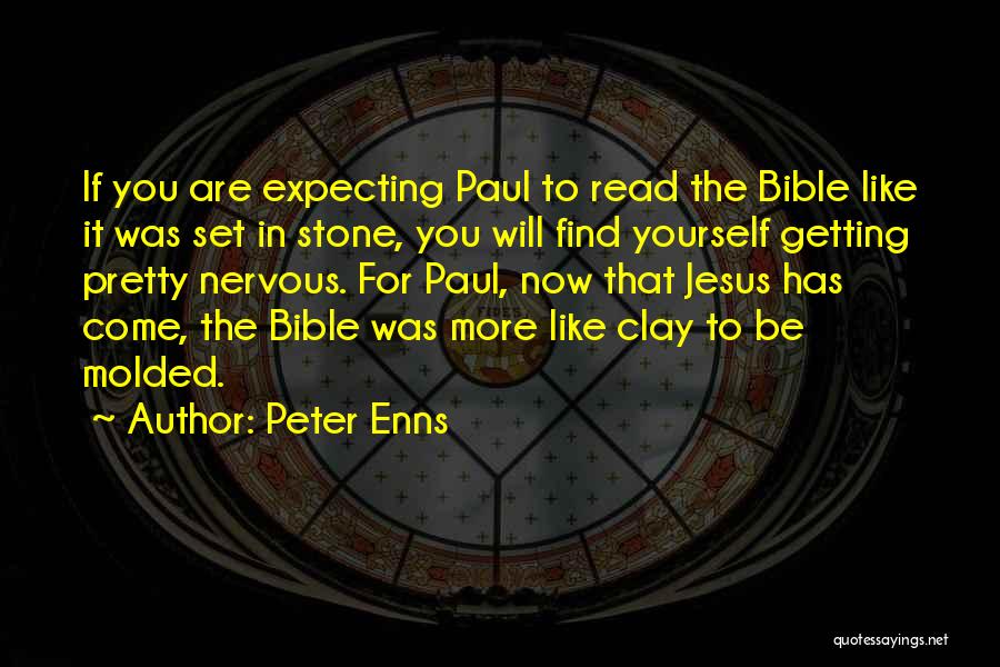 Peter Enns Quotes: If You Are Expecting Paul To Read The Bible Like It Was Set In Stone, You Will Find Yourself Getting