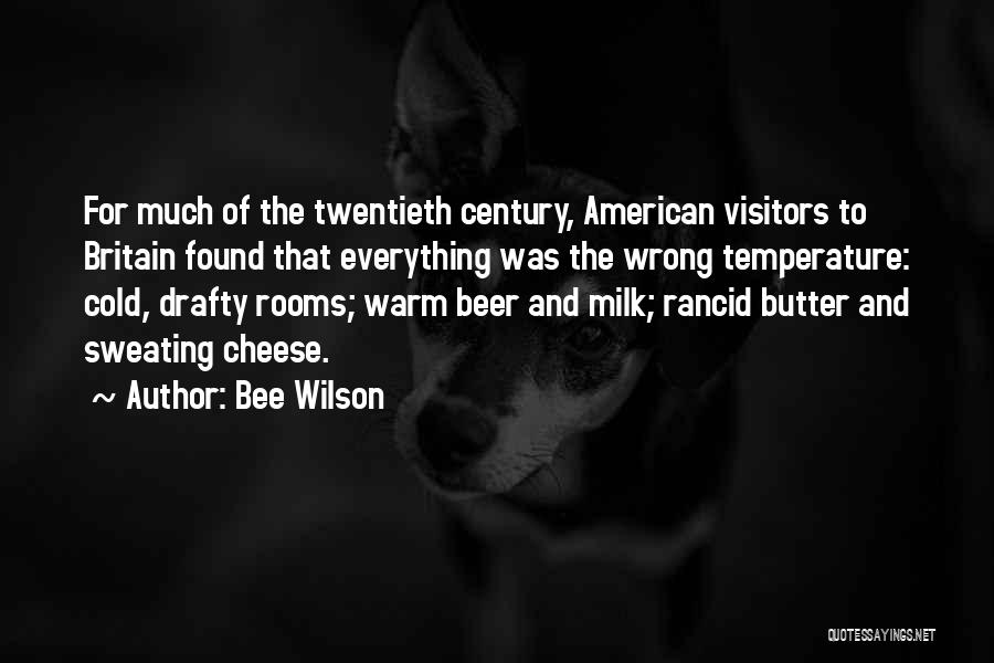 Bee Wilson Quotes: For Much Of The Twentieth Century, American Visitors To Britain Found That Everything Was The Wrong Temperature: Cold, Drafty Rooms;