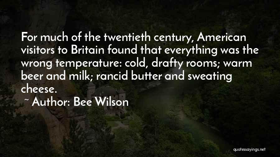 Bee Wilson Quotes: For Much Of The Twentieth Century, American Visitors To Britain Found That Everything Was The Wrong Temperature: Cold, Drafty Rooms;