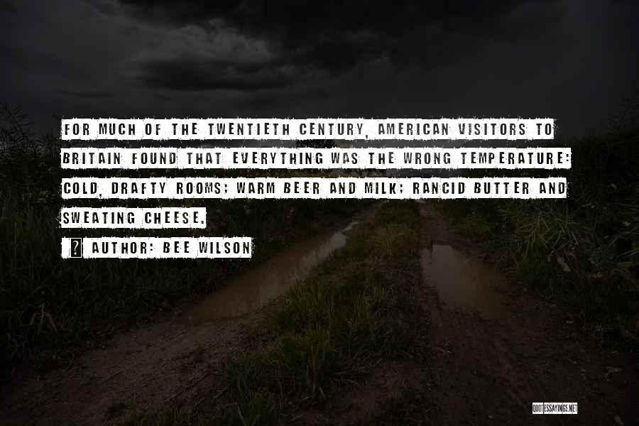 Bee Wilson Quotes: For Much Of The Twentieth Century, American Visitors To Britain Found That Everything Was The Wrong Temperature: Cold, Drafty Rooms;