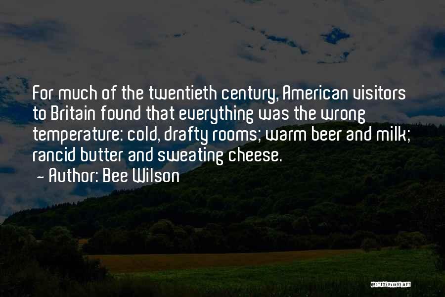 Bee Wilson Quotes: For Much Of The Twentieth Century, American Visitors To Britain Found That Everything Was The Wrong Temperature: Cold, Drafty Rooms;