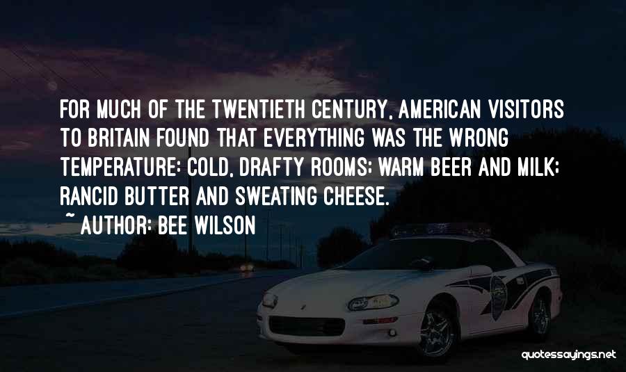 Bee Wilson Quotes: For Much Of The Twentieth Century, American Visitors To Britain Found That Everything Was The Wrong Temperature: Cold, Drafty Rooms;