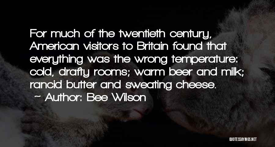 Bee Wilson Quotes: For Much Of The Twentieth Century, American Visitors To Britain Found That Everything Was The Wrong Temperature: Cold, Drafty Rooms;