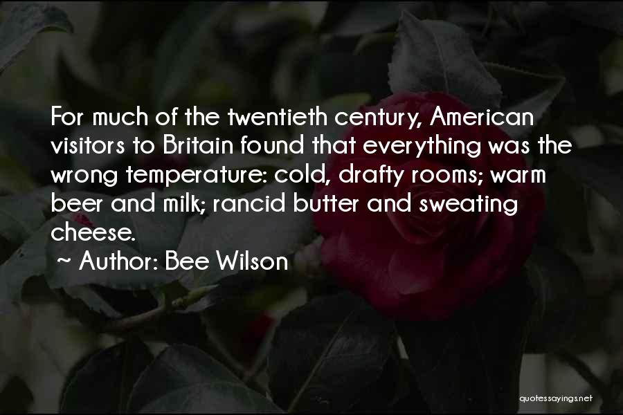 Bee Wilson Quotes: For Much Of The Twentieth Century, American Visitors To Britain Found That Everything Was The Wrong Temperature: Cold, Drafty Rooms;