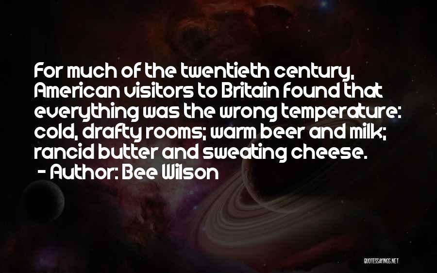Bee Wilson Quotes: For Much Of The Twentieth Century, American Visitors To Britain Found That Everything Was The Wrong Temperature: Cold, Drafty Rooms;