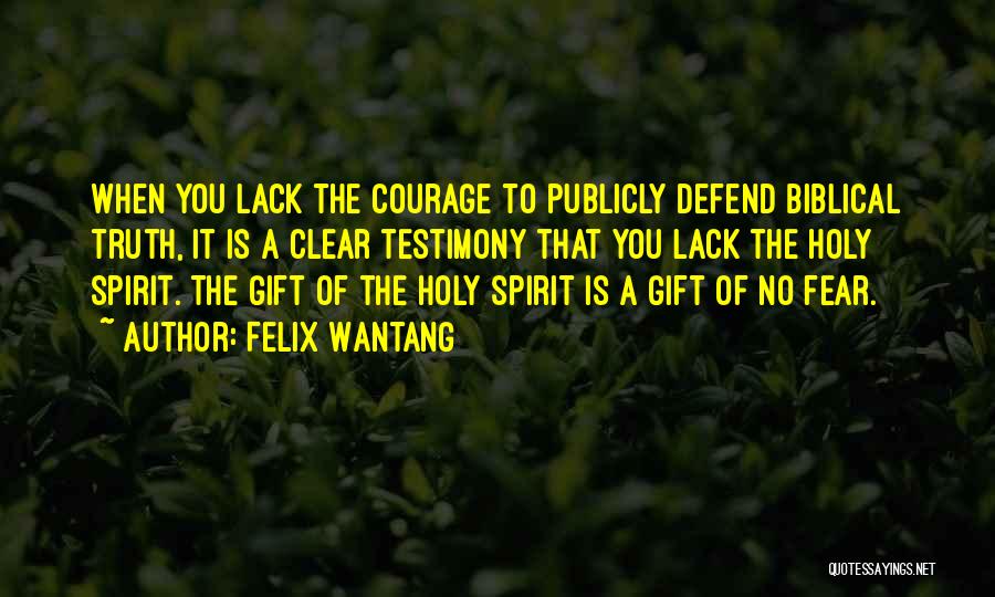 Felix Wantang Quotes: When You Lack The Courage To Publicly Defend Biblical Truth, It Is A Clear Testimony That You Lack The Holy