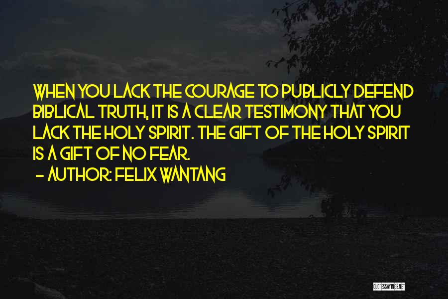 Felix Wantang Quotes: When You Lack The Courage To Publicly Defend Biblical Truth, It Is A Clear Testimony That You Lack The Holy