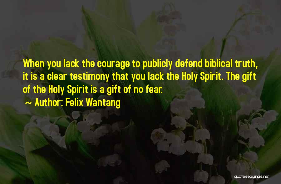 Felix Wantang Quotes: When You Lack The Courage To Publicly Defend Biblical Truth, It Is A Clear Testimony That You Lack The Holy