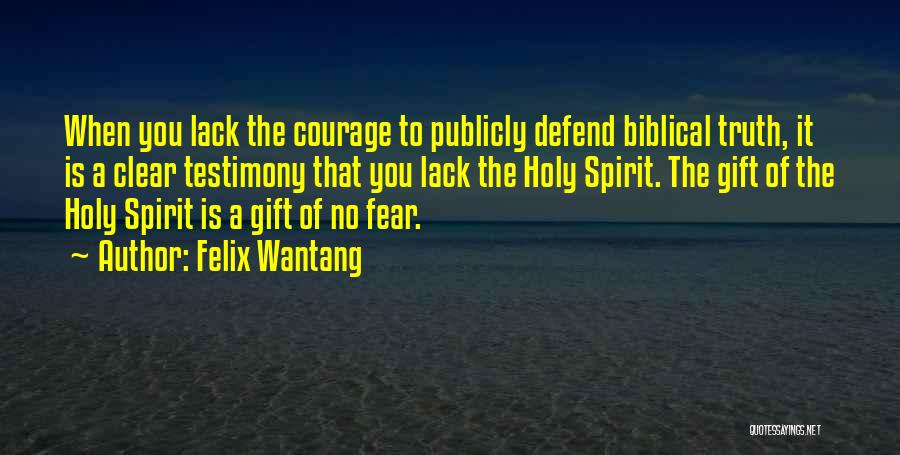 Felix Wantang Quotes: When You Lack The Courage To Publicly Defend Biblical Truth, It Is A Clear Testimony That You Lack The Holy