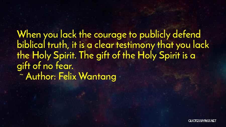 Felix Wantang Quotes: When You Lack The Courage To Publicly Defend Biblical Truth, It Is A Clear Testimony That You Lack The Holy