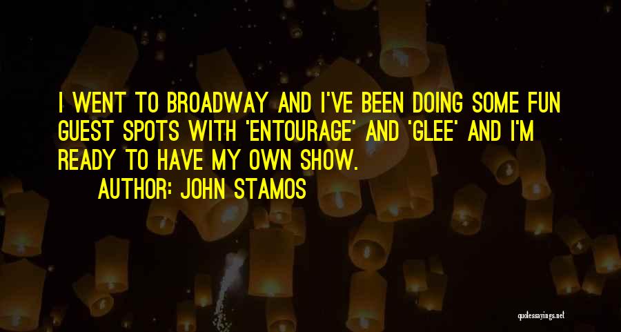 John Stamos Quotes: I Went To Broadway And I've Been Doing Some Fun Guest Spots With 'entourage' And 'glee' And I'm Ready To