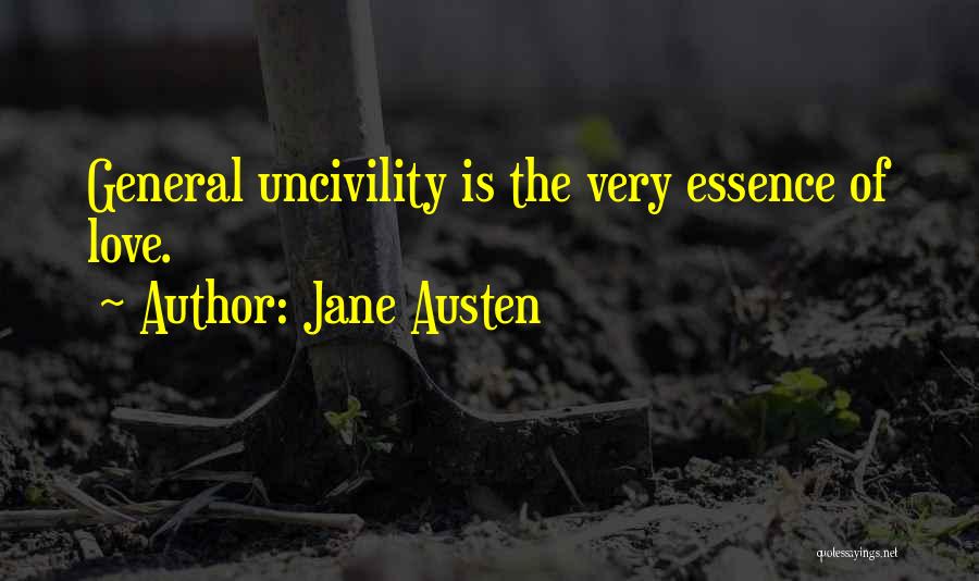 Jane Austen Quotes: General Uncivility Is The Very Essence Of Love.