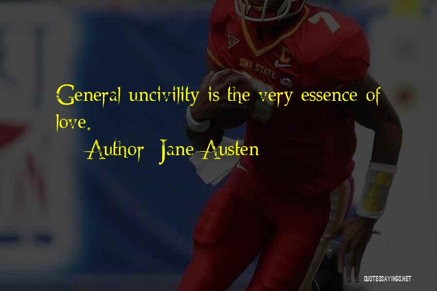 Jane Austen Quotes: General Uncivility Is The Very Essence Of Love.