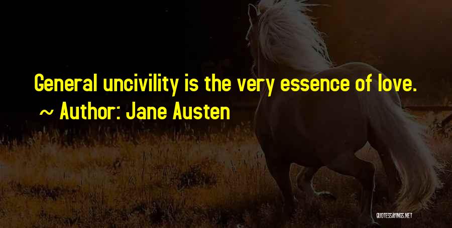 Jane Austen Quotes: General Uncivility Is The Very Essence Of Love.