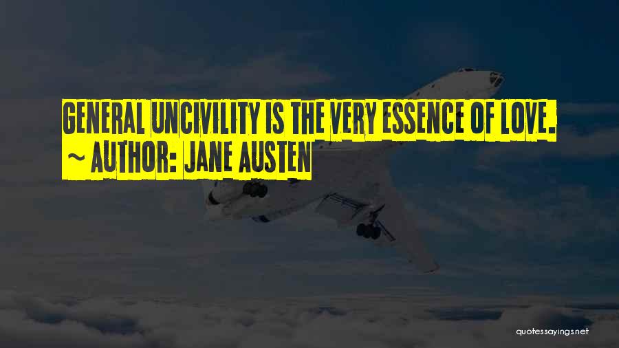 Jane Austen Quotes: General Uncivility Is The Very Essence Of Love.