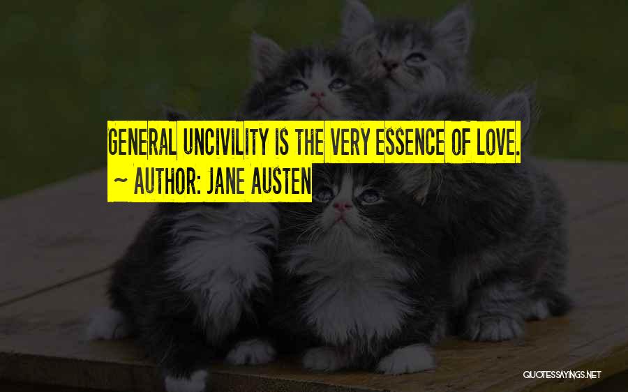 Jane Austen Quotes: General Uncivility Is The Very Essence Of Love.