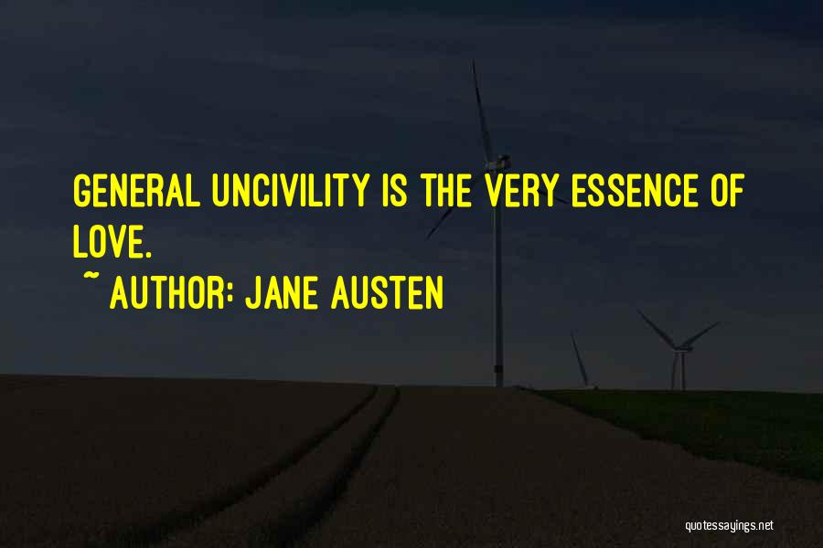 Jane Austen Quotes: General Uncivility Is The Very Essence Of Love.