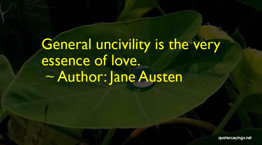 Jane Austen Quotes: General Uncivility Is The Very Essence Of Love.