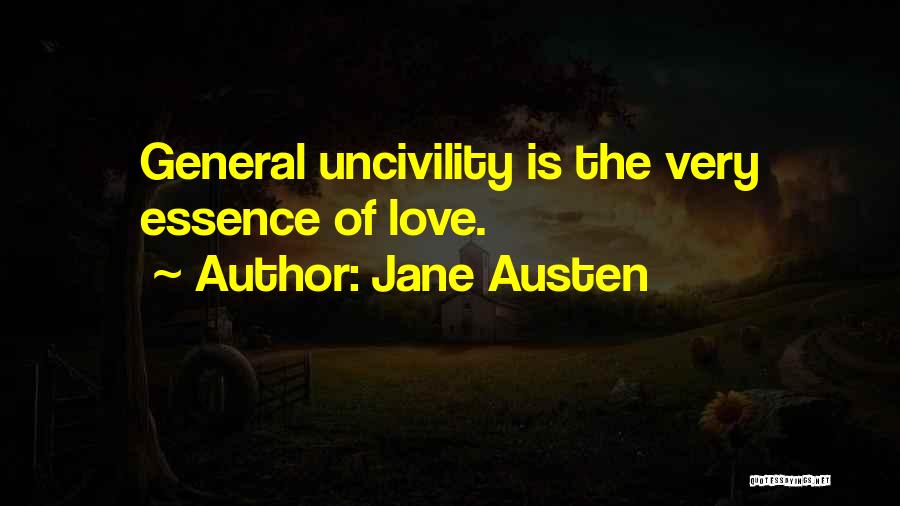 Jane Austen Quotes: General Uncivility Is The Very Essence Of Love.