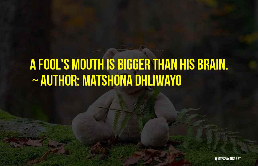 Matshona Dhliwayo Quotes: A Fool's Mouth Is Bigger Than His Brain.